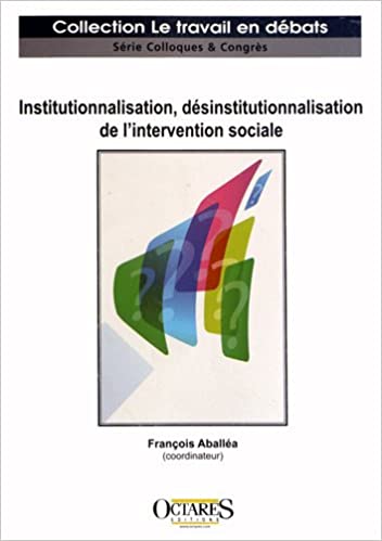 Institutionnalisation, désinstitutionnalisation de l'intervention sociale.