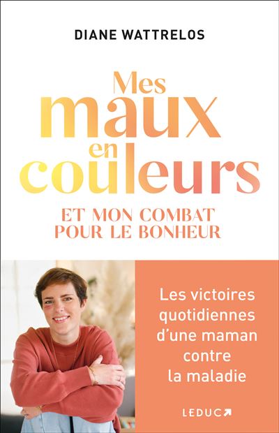 Mes maux en couleurs : et mon combat pour le bonheur