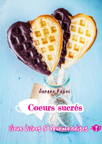 Vieux livres et gourmandises, tome 3 : Coeurs sucrés, de Aurore Kopec