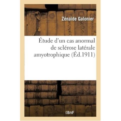 Étude d'un cas anormal de sclérose latérale amyotrophique de Zénaïde Galonier