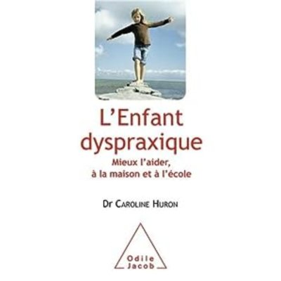 L'Enfant dyspraxique : Mieux l'aider, à la maison et à l'école