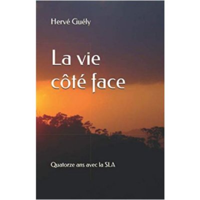 La vie côté face: Quatorze ans avec la SLA de Hervé Guély
