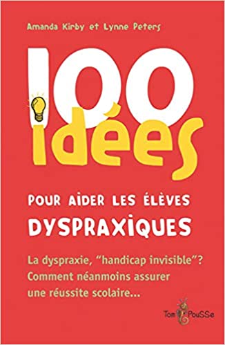 100 idées pour aider les élèves dyspraxiques : suivies d'un complément par l'Association DMF, dyspra