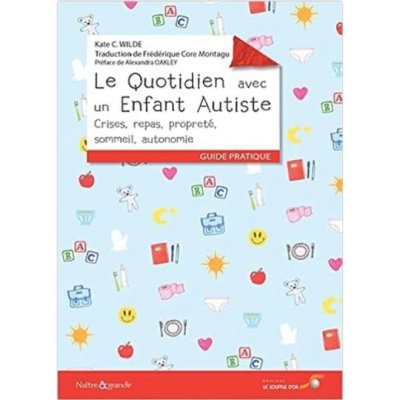 Le quotidien avec un enfant autiste: Crise, repas, propreté, sommeil, autonomie de Kate C. Wilde